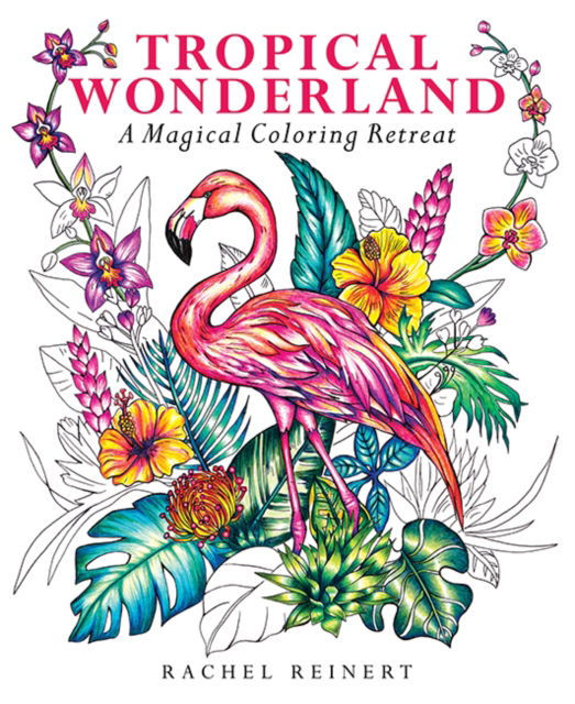 Cover for Rachel Reinert · Tropical Wonderland: A Magical Coloring Retreat – A Calming Coloring Book of Rainforest Flowers and Animals for Adults - Coloring Wonderland (Paperback Book) (2025)