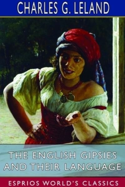 The English Gipsies and Their Language (Esprios Classics) - Charles G Leland - Livres - Blurb - 9781714972937 - 3 juillet 2024