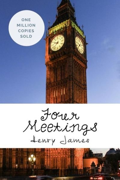 Four Meetings - Henry James - Livros - Createspace Independent Publishing Platf - 9781717041937 - 19 de abril de 2018