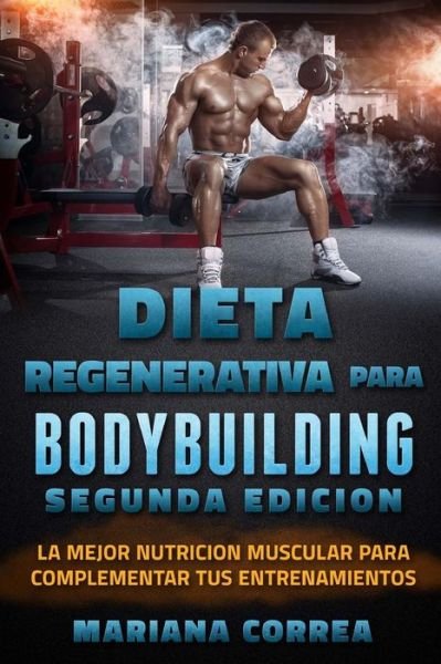 Cover for Mariana Correa · DIETA REGENERATIVA PARA BODYBUILDING SEGUNDA EDiCION (Pocketbok) (2018)