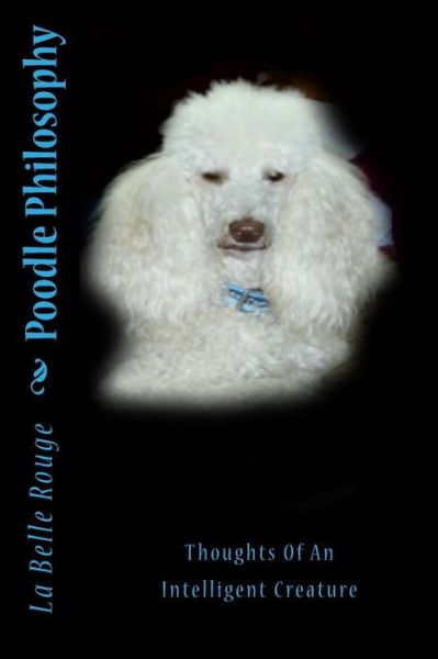 Cover for La Belle Rouge · Poodle Philosophy : Thoughts Of An Intelligent Creature (Paperback Book) (2018)