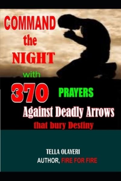 Cover for Tella Olayeri · Command the Night with 370 Prayers against Deadly Arrows that bury Destiny (Taschenbuch) (2018)