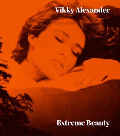 Cover for Daina Augaitis · Vikky Alexander: Extreme Beauty (Hardcover Book) (2019)