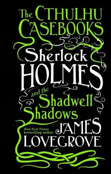 Cover for James Lovegrove · The Cthulhu Casebooks: Sherlock Holmes and the Shadwell Shadows (Innbunden bok) (2016)