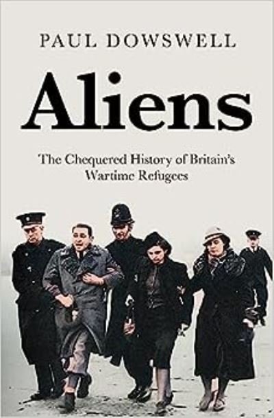 Cover for Paul Dowswell · Aliens: The Chequered History of Britain's Wartime Refugees (Hardcover Book) (2023)
