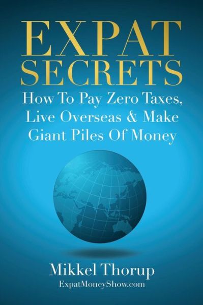 Cover for Mikkel Thorup · Expat Secrets : How To Pay Zero Taxes, Live Overseas &amp; Make Giant Piles of Money (Pocketbok) (2018)