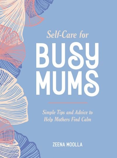 Cover for Zeena Moolla · Self-Care for Busy Mums: Simple Tips and Advice to Help Mothers Find Calm (Innbunden bok) (2022)