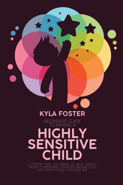 Cover for Kyla Foster · Beginners Guide To Raising A Highly Sensitive Child (Taschenbuch) (2021)
