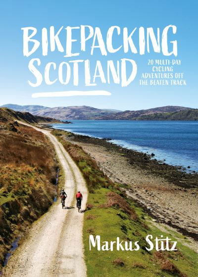 Bikepacking Scotland: 20 multi-day cycling adventures off the beaten track - Bikepacking - Markus Stitz - Books - Vertebrate Publishing Ltd - 9781839811937 - May 18, 2023