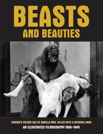 Cover for Beasts and Beauties: Cinema's Golden Age of Gorilla Men, Killer Apes &amp; Missing Links An Illustrated Filmography 1908-1949 (Paperback Book) (2023)