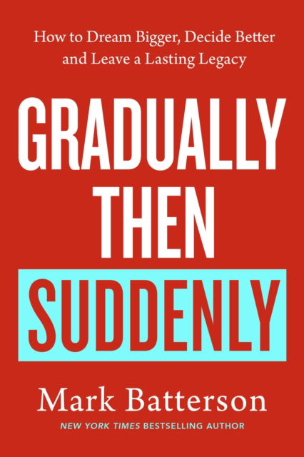 Cover for Mark Batterson · Gradually, then Suddenly: The Lost Art of Little Decisions, Big Dreams and a Long Legacy (Paperback Book) (2025)