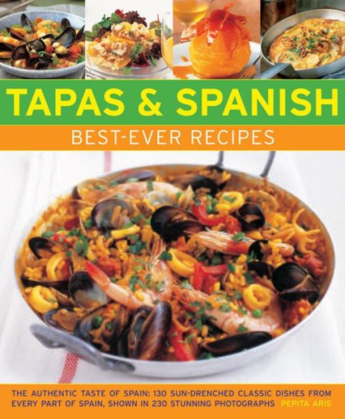 Cover for Pepita Aris · Tapas &amp; Spanish Best-Ever Recipes: The Authentic Tatse of Spain: 130 Sun-Drenched Classic Dishes from Every Part of Spain, Shown in 230 Stunning Photographs (Pocketbok) (2014)