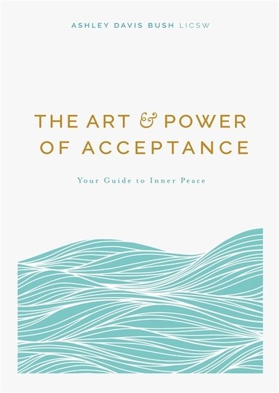 The Art and Power of Acceptance: Your Guide to Inner Peace - Ashley Davis Bush - Bücher - Octopus Publishing Group - 9781856753937 - 5. September 2019