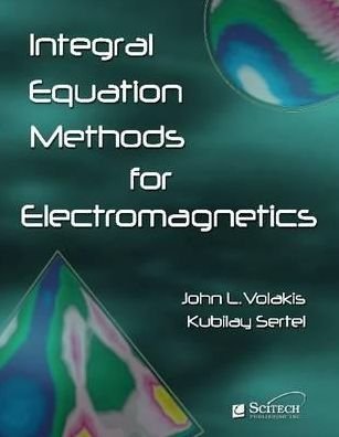 Integral Equation Methods for Electromagnetics - Electromagnetics and Radar - John Leonidas Volakis - Bøker - SciTech Publishing Inc - 9781891121937 - 30. juni 2012