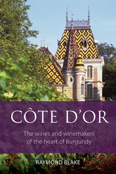 Cover for Raymond Blake · Cote d'Or: The wines and winemakers of the heart of Burgundy - The Infinite Ideas Classic Wine Library (Pocketbok) (2017)