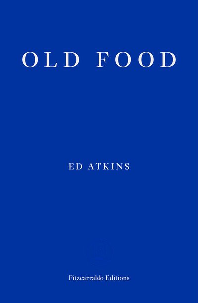Old Food - Ed Atkins - Bøker - Fitzcarraldo Editions - 9781910695937 - 28. november 2019