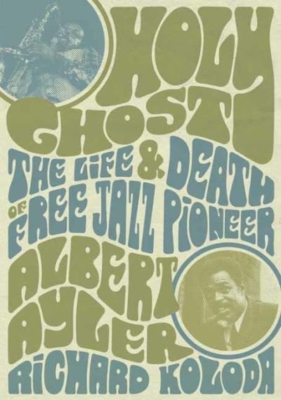Cover for Richard Koloda · Holy Ghost: The Life And Death Of Free Jazz Pioneer Albert Ayler (Paperback Bog) (2022)