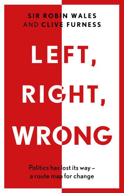 Cover for Sir Robin Wales · Left, Right, Wrong: Politics has lost its way - a route map for change (Pocketbok) (2023)