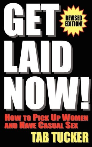 Cover for Tab Tucker · Get Laid Now! How to Pick Up Women and Have Casual Sex-revised Edition (Paperback Book) (2010)