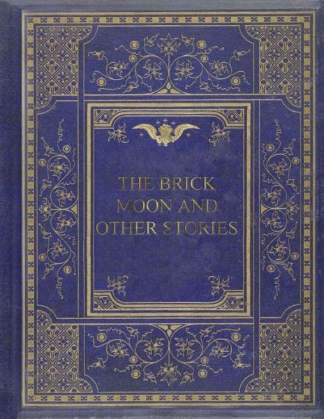 The Brick Moon and Other Stories - Edward Everett Hale - Books - Createspace Independent Publishing Platf - 9781977942937 - October 5, 2017