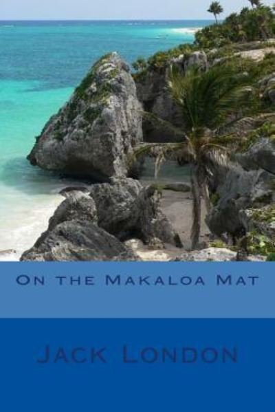 On the Makaloa Mat - Jack London - Bücher - Createspace Independent Publishing Platf - 9781978101937 - 9. Oktober 2017