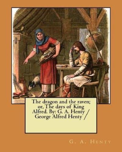 Cover for G a Henty · The dragon and the raven; or, The days of King Alfred. By (Pocketbok) (2017)
