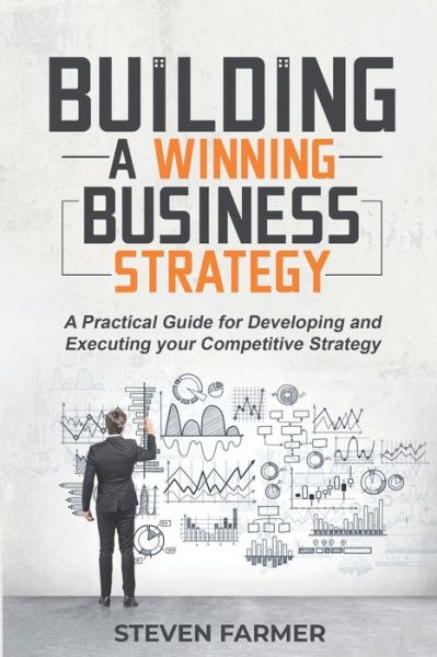 Building a winning business strategy - Steven Farmer - Livros - Createspace Independent Publishing Platf - 9781985185937 - 22 de junho de 2019