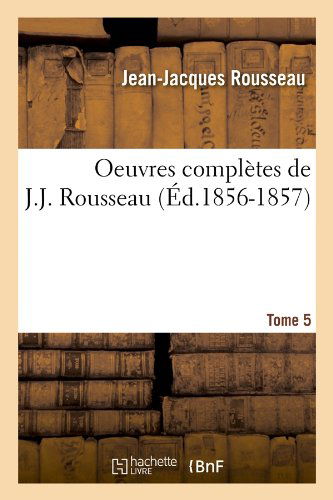 Cover for Jean Jacques Rousseau · Oeuvres Completes De J.-j. Rousseau. Tome 5 (Ed.1856-1857) (French Edition) (Paperback Book) [French edition] (2012)