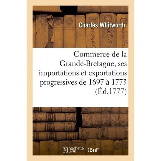 Cover for Charles Whitworth · Commerce de la Grande-Bretagne Et Tableaux de Ses Importations Et Exportations Progressives (Paperback Book) (2017)