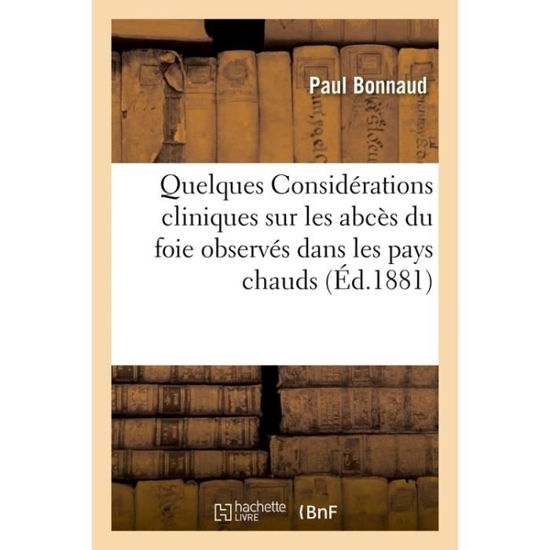 Quelques Considerations Cliniques Sur Les Abces Du Foie Observes Dans Les Pays Chauds - Bonnaud-P - Książki - Hachette Livre - BNF - 9782014107937 - 28 lutego 2018