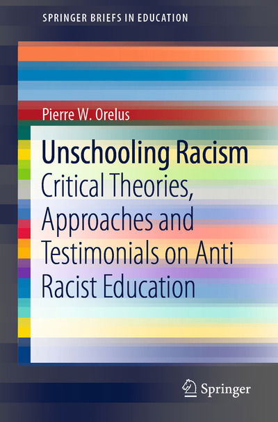 Cover for Pierre W. Orelus · Unschooling Racism: Critical Theories, Approaches and Testimonials on Anti Racist Education - SpringerBriefs in Education (Paperback Book) [1st ed. 2020 edition] (2020)