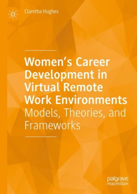 Cover for Claretha Hughes · Women’s Career Development in Virtual Remote Work Environments: Models, Theories, and Frameworks (Hardcover Book) (2025)