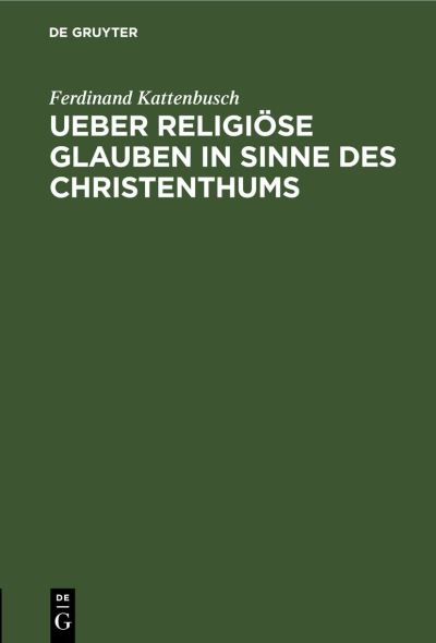 Cover for Ferdinand Kattenbusch · Ueber Religiöse Glauben in Sinne des Christenthums (Book) (1901)