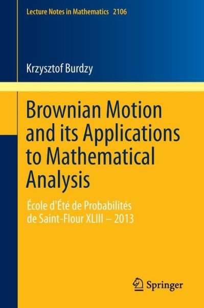 Cover for Krzysztof Burdzy · Brownian Motion and its Applications to Mathematical Analysis: Ecole d'Ete de Probabilites de Saint-Flour XLIII – 2013 - Ecole d'Ete de Probabilites de Saint-Flour (Paperback Book) [2014 edition] (2014)