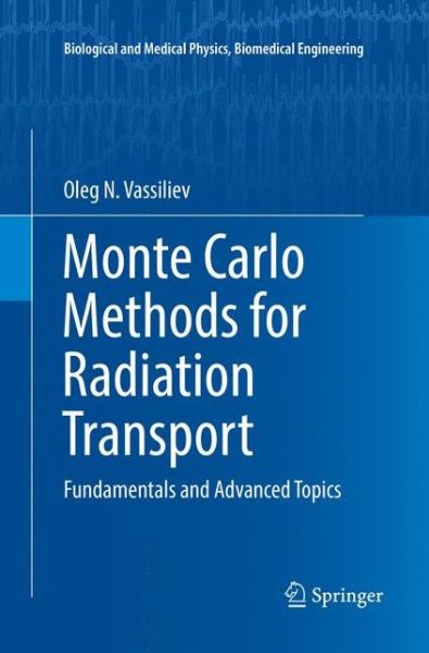 Cover for Oleg N. Vassiliev · Monte Carlo Methods for Radiation Transport: Fundamentals and Advanced Topics - Biological and Medical Physics, Biomedical Engineering (Paperback Book) [Softcover reprint of the original 1st ed. 2017 edition] (2018)