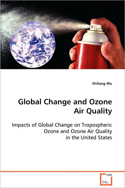 Cover for Shiliang Wu · Global Change and Ozone Air Quality: Impacts of Global Change on Tropospheric Ozone and Ozone Air Quality in the United States (Paperback Book) (2008)