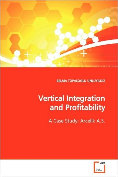 Cover for Belma Topaloglu Unluyildiz · Vertical Integration and Profitability: a Case Study: Arcelik A.s. (Paperback Bog) (2009)