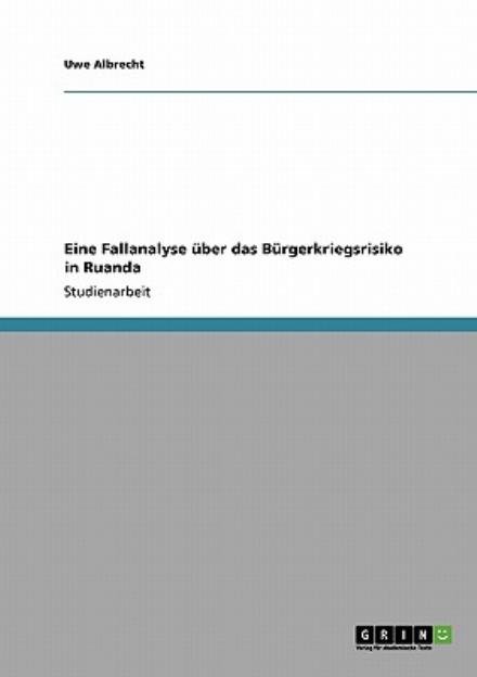 Eine Fallanalyse uber das Burgerkriegsrisiko in Ruanda - Uwe Albrecht - Libros - Grin Verlag - 9783640266937 - 13 de febrero de 2009