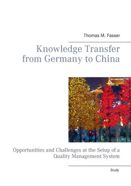 Cover for Thomas M Fasser · Knowledge Transfer from Germany to China: Opportunities and Challenges at the Setup of a Quality Management System (Paperback Book) (2019)