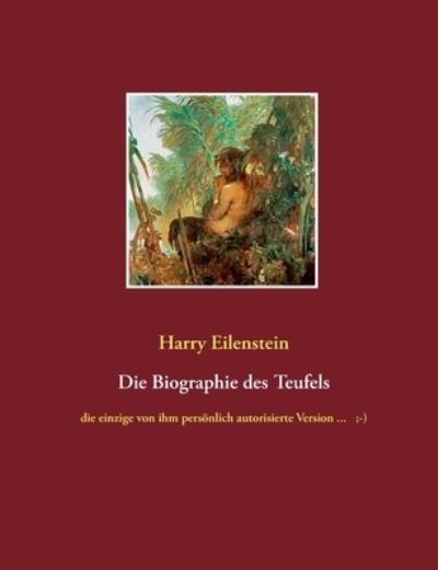 Cover for Harry Eilenstein · Die Biographie des Teufels: die einzige von ihm persoenlich autorisierte Version ...; -) (Paperback Book) (2021)