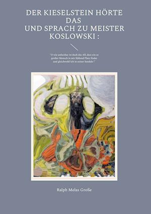 Cover for Ralph Melas Große · Der Kieselstein hörte das und sprach zuMeister Koslowski (Hardcover Book) (2021)