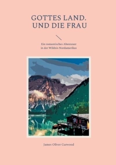 Cover for James Oliver Curwood · Gottes Land. - Und die Frau (Taschenbuch) (2021)