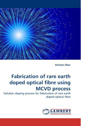 Cover for Anirban Dhar · Fabrication of Rare Earth Doped Optical Fibre Using Mcvd Process: Solution Doping Process for Fabrication of Rare Earth Doped Optical Fibre (Paperback Book) (2010)