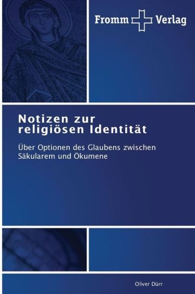 Cover for Oliver Dürr · Notizen Zur Religiösen Identität: Über Optionen Des Glaubens Zwischen Säkularem Und Ökumene (Paperback Book) [German edition] (2013)