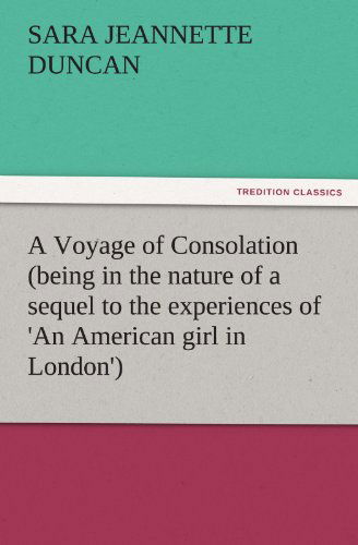 Cover for Sara Jeannette Duncan · A Voyage of Consolation (Being in the Nature of a Sequel to the Experiences of 'an American Girl in London') (Tredition Classics) (Taschenbuch) (2011)