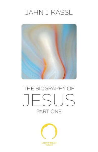 The Biography of Jesus - Jahn J Kassl - Books - Lichtwelt Verlag Jjk Og - 9783950350937 - August 18, 2016