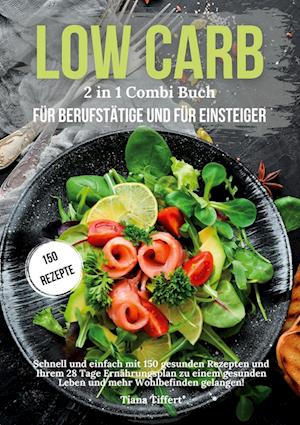 Cover for Tiana Tiffert · Low Carb für Berufstätige &amp; Low Carb für Einsteiger 2 in 1 Combi Buch (Book) (2024)