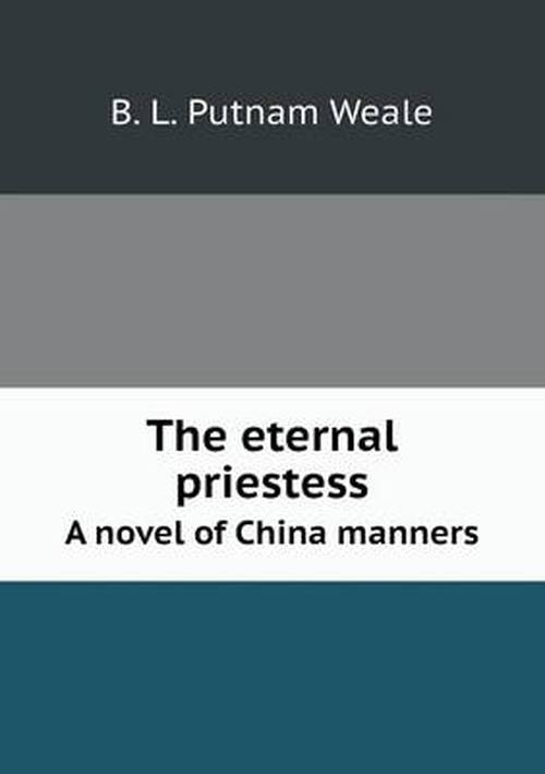 Cover for Putnam Weale · The Eternal Priestess a Novel of China Manners (Paperback Book) (2013)