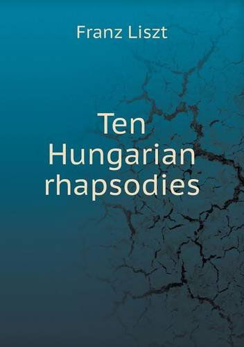 Ten Hungarian Rhapsodies - Franz Liszt - Books - Book on Demand Ltd. - 9785518817937 - October 31, 2013