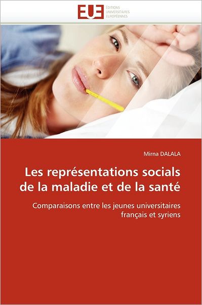 Cover for Mirna Dalala · Les Représentations Socials De La Maladie et De La Santé: Comparaisons Entre Les Jeunes Universitaires Français et Syriens (Paperback Book) [French edition] (2018)